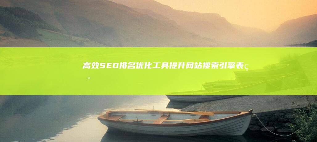 高效SEO排名优化工具：提升网站搜索引擎表现的有力助手