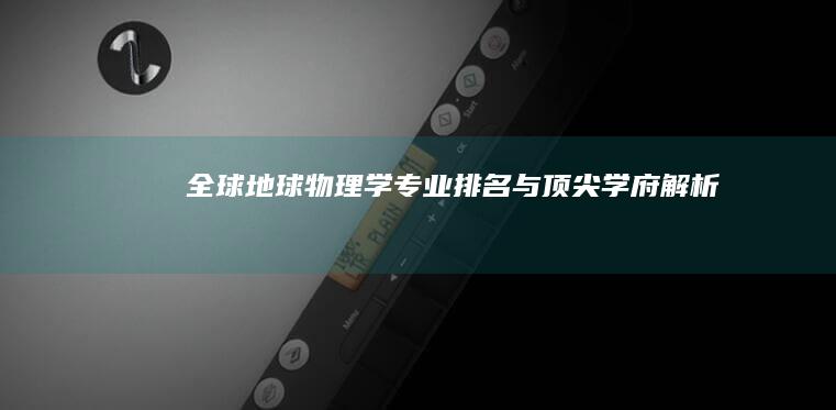 全球地球物理学专业排名与顶尖学府解析